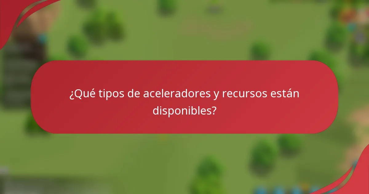 ¿Qué tipos de aceleradores y recursos están disponibles?